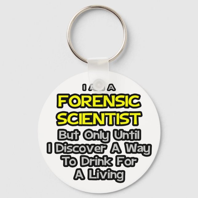 Forensic Scientist .. Drink for a Living Keychain (Front)