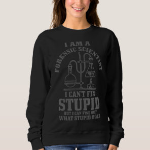 Forensic Scientist Fix Stupid Funny Forensic Scien Sweatshirt