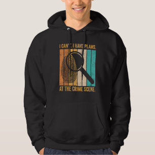 Forensic Scientist I Have Plans At The Crime Scene Hoodie