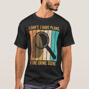 Forensic Scientist I Have Plans At The Crime Scene T-Shirt