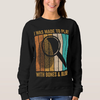 Forensic Scientist I Was Made To Play With Bones & Sweatshirt