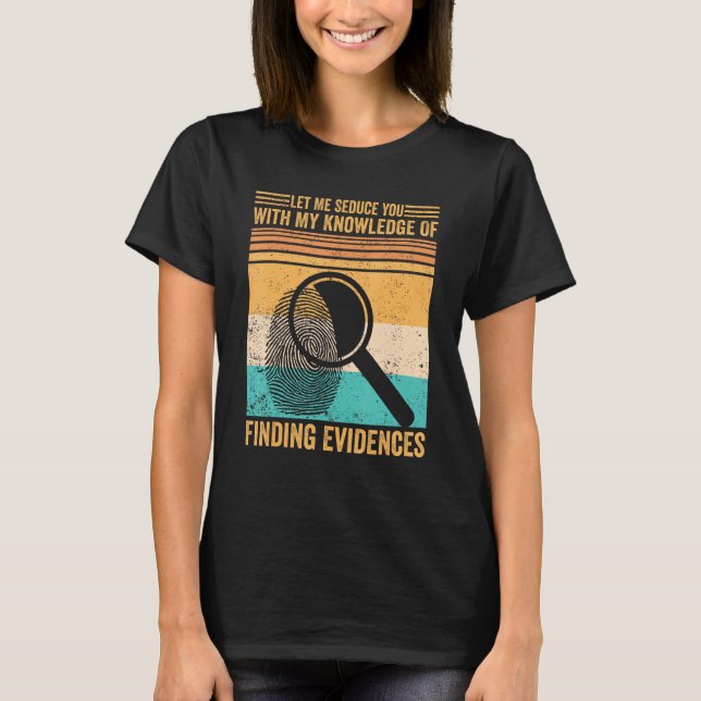 Forensic Scientist Let Me Seduce You With Finding  T-Shirt (Front)