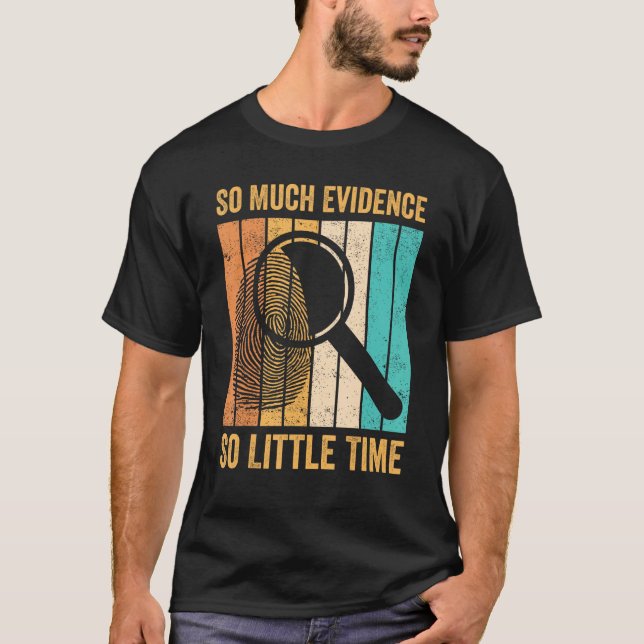 Forensic Scientist So Much Evidence So Little Time T-Shirt (Front)