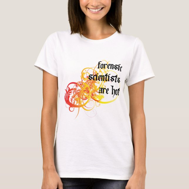 Forensic Scientists Are Hot T-Shirt (Front)