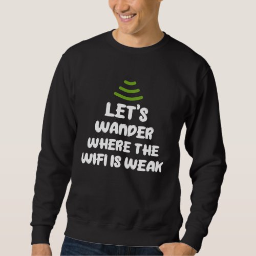 Forest Camping Hiking Lets Wander Where The Wifi  Sweatshirt