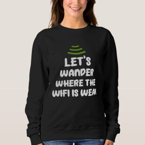 Forest Camping Hiking Lets Wander Where The Wifi  Sweatshirt