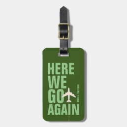 forest green &#39;here we go again&#39; airplane travel  luggage tag