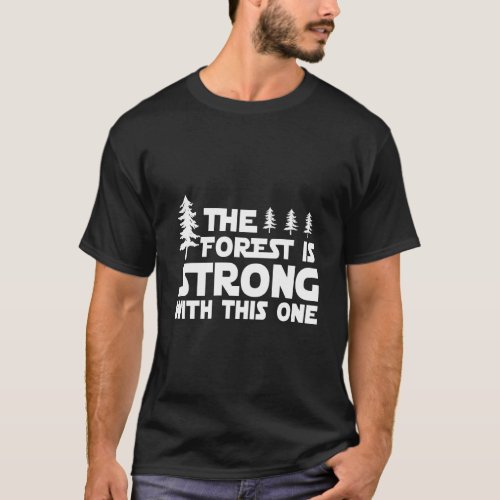 Forest Is Strong With This One Hiking Camping Outd T_Shirt