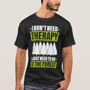 Forestry I Don't Need Therapy Forester T-Shirt