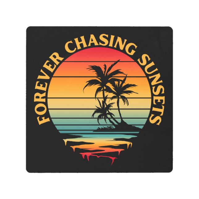 FOREVER CHASING SUNSETS  METAL PRINT (Front)