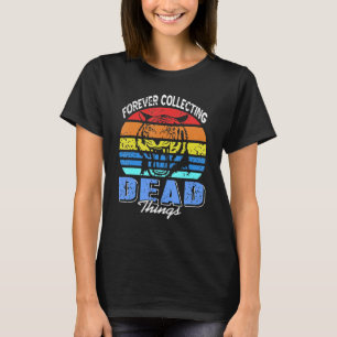 Forever Collecting Dead Things  Taxidermy Taxiderm T-Shirt