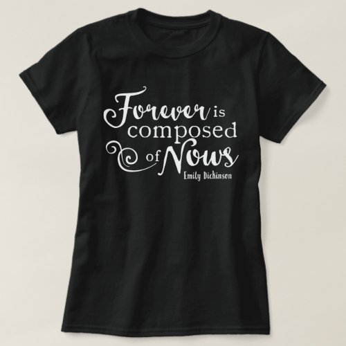 Forever Is Composed Of Nows T_Shirt