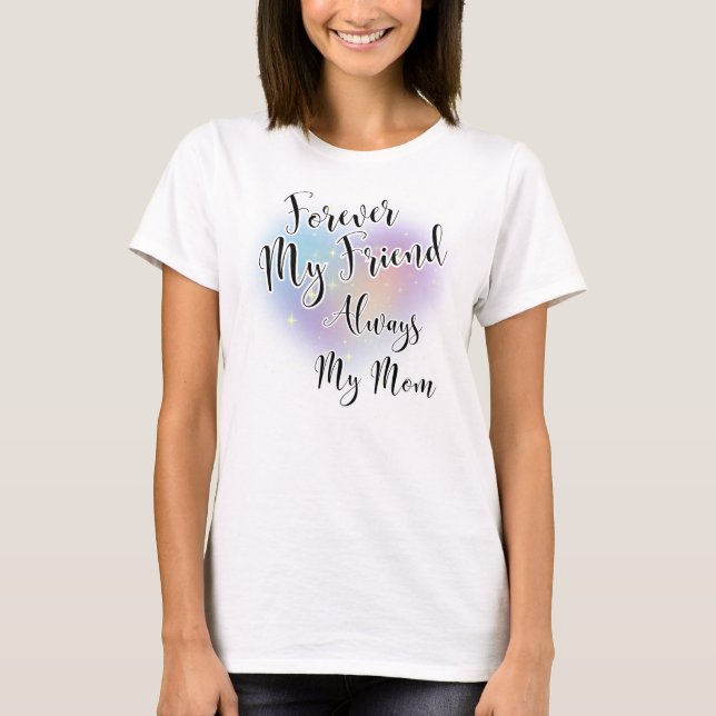 Forever My Friend Alweys My Mom T-Shirt (Front)