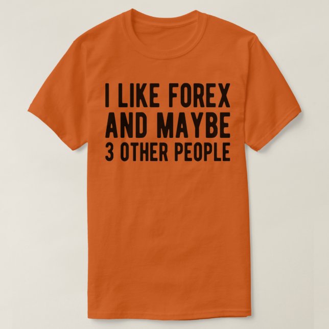 FOREX TRADER Forex and maybe 3 People T-Shirt (Design Front)