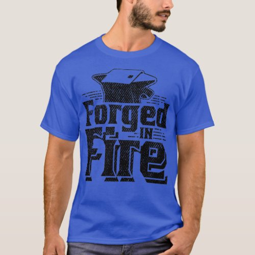 Forged In Fire T 1 T_Shirt