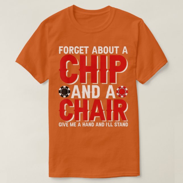 Forget About A Chip And A Chair Poker Texas Holdem T-Shirt (Design Front)