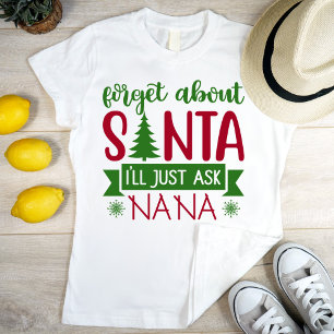 Forget about Santa, I'll just ask NANA T-Shirt
