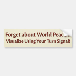 Forget about World Peace…Visualize Using Your Turn Bumper Sticker