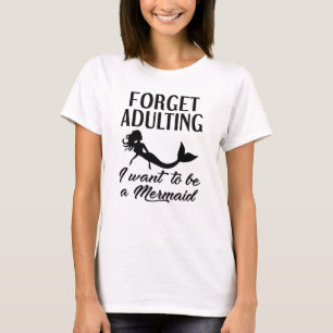 Forget Adulting Mermaid T-Shirt