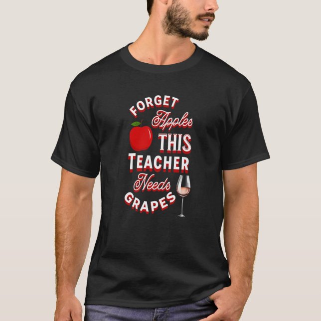 Forget Apples This Teacher Needs Grapes Wine Funny T-Shirt (Front)