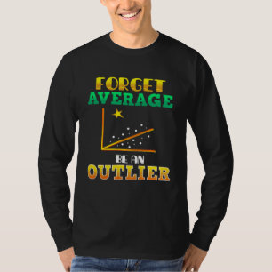 Forget Average Be An Outlier Data Analyst Mathemat T-Shirt