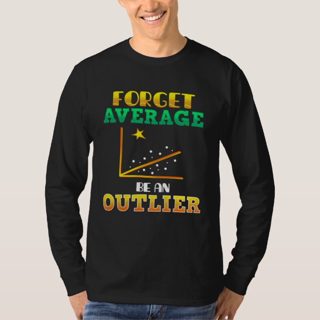 Forget Average Be An Outlier Data Analyst Mathemat T-Shirt (Front)