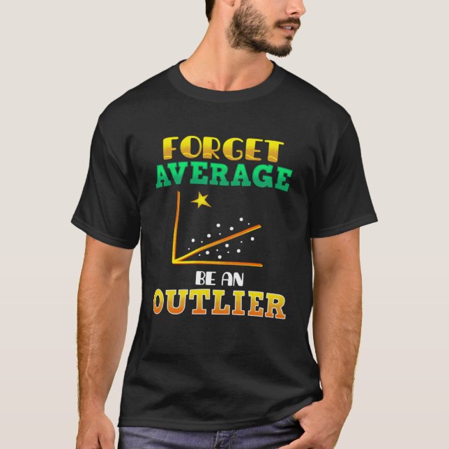 Forget Average Be An Outlier Data Analyst Mathemat T-Shirt (Front)