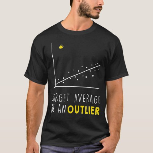 Forget Average Be An Outlier  Math Lover Gift T_Shirt