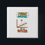 Forget Average Be An Outlier Math Pun Joke Gift Button<br><div class="desc">A cool gift idea for every mathematician. For birthdays,  Christmas,  anniversaries,  graduation and other present giving occasions. For mom,  dad,  brother,  sister,  aunt,  uncle.</div>