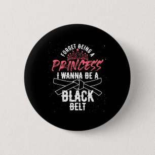 Forget Being A Princess I Wanna Be A Black Belt Ka Button