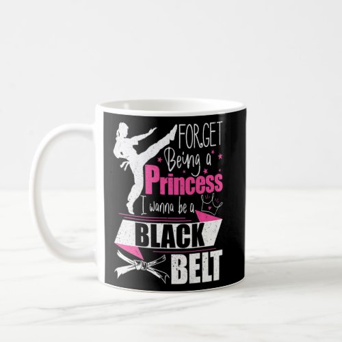 Forget Being A Princess I Wanna Be A Black Belt Ka Coffee Mug