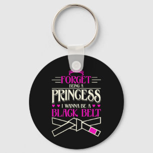 Forget Being A Princess I Want To Be A Black Belt Keychain