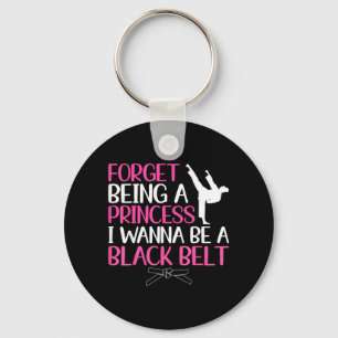 Forget Being a Princess Wanna Be a Black Belt Keychain