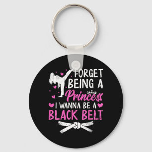 Forget Being A Princess Wanna Be A Black Belt Keychain