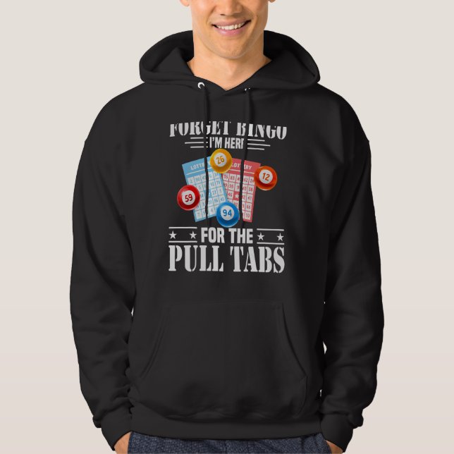 Forget Bingo I'm Here For The Pull Tabs Hoodie (Front)