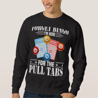 Forget Bingo I'm Here For The Pull Tabs Sweatshirt