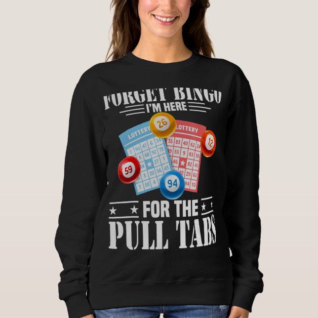 Forget Bingo I'm Here For The Pull Tabs Sweatshirt (Front)