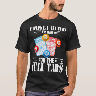 Forget Bingo I'm Here For The Pull Tabs T-Shirt