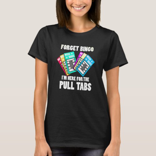 Forget Bingo Im Here For The Pull Tabs T_Shirt