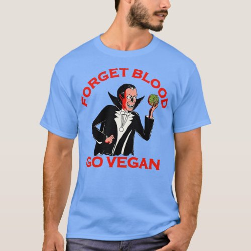 Forget Blood Go Vegan T_Shirt