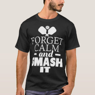 Forget Calm And Smash It Funny Pickleball Player P T-Shirt