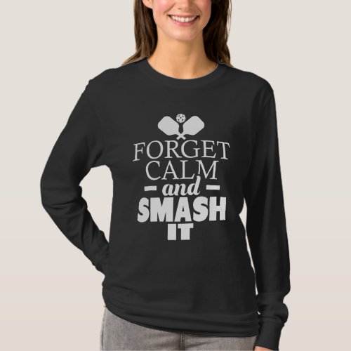 Forget Calm And Smash It Funny Pickleball Player P T_Shirt