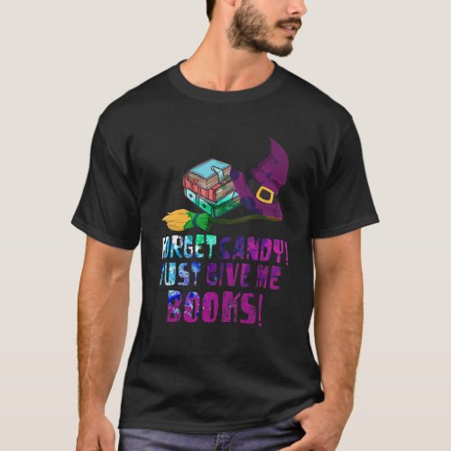 Forget Candy Give Me Books Halloween Book Nerd T_Shirt