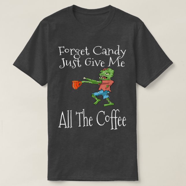 Forget Candy Just Give Me All The Coffee Funny Hal T-Shirt (Design Front)