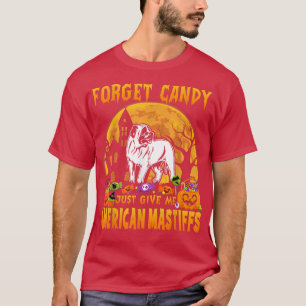 Forget Candy Just Give Me American Mastiffs Hallow T-Shirt