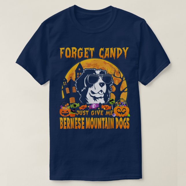 Forget Candy Just Give Me Bernese Mountain Dogs Ha T-Shirt (Design Front)