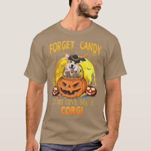 Forget Candy Just Give Me Corgi Pumpkin Halloween- T-Shirt