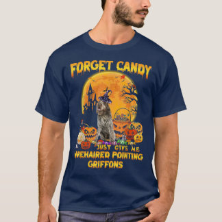 Forget Candy Just Give Me Wirehaired Pointing Grif T-Shirt
