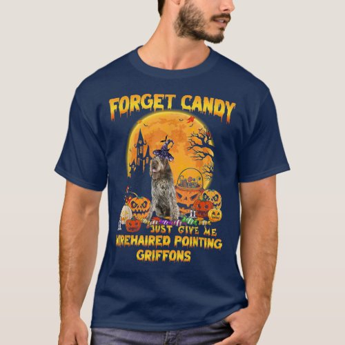 Forget Candy Just Give Me Wirehaired Pointing Grif T_Shirt