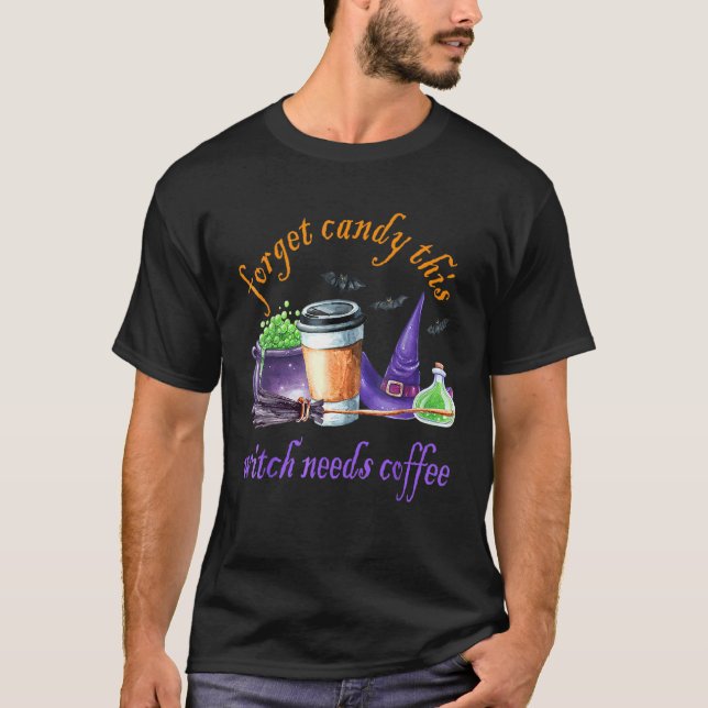 Forget Candy This Witch Needs Coffee halloween wit T-Shirt (Front)